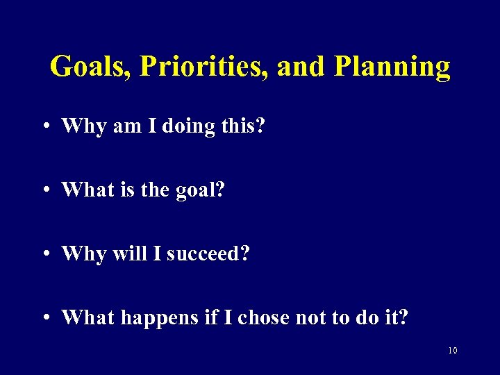 Goals, Priorities, and Planning • Why am I doing this? • What is the