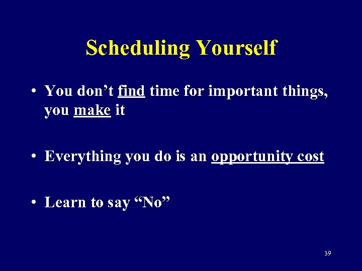 Scheduling Yourself • You don’t find time for important things, you make it •