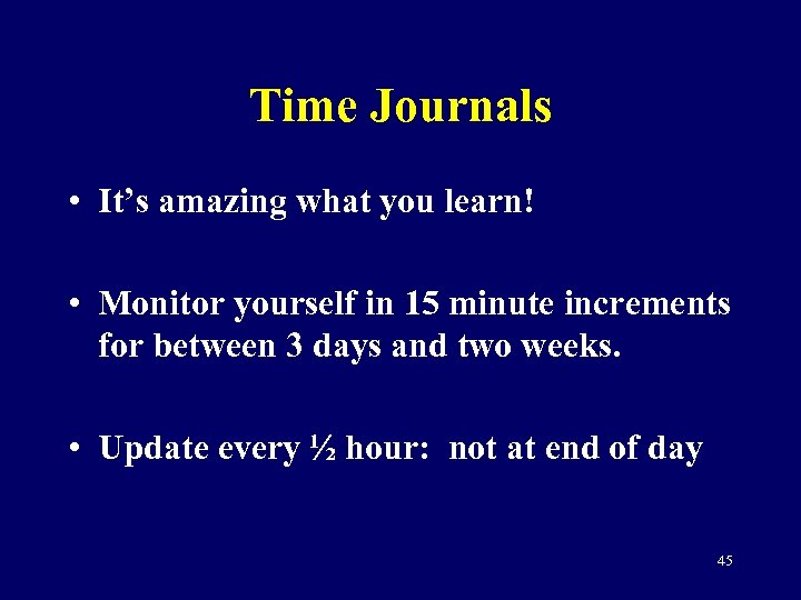 Time Journals • It’s amazing what you learn! • Monitor yourself in 15 minute