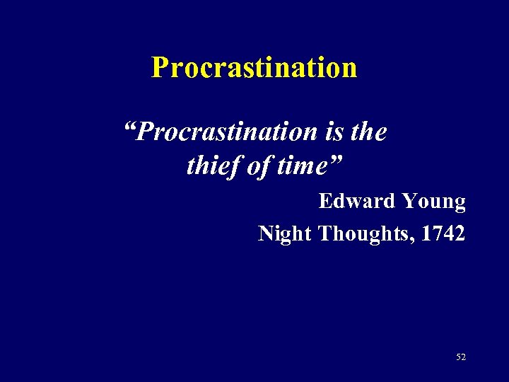 Procrastination “Procrastination is the thief of time” Edward Young Night Thoughts, 1742 52 