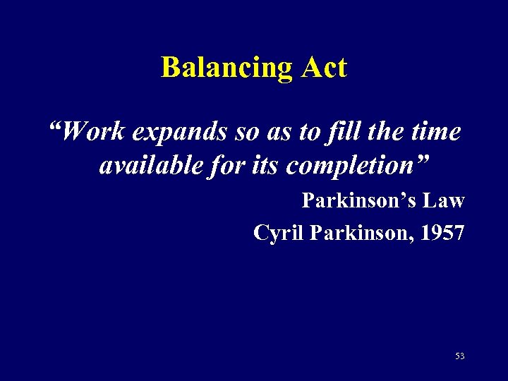 Balancing Act “Work expands so as to fill the time available for its completion”