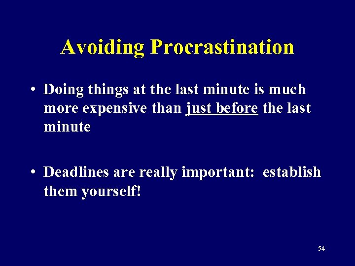 Avoiding Procrastination • Doing things at the last minute is much more expensive than