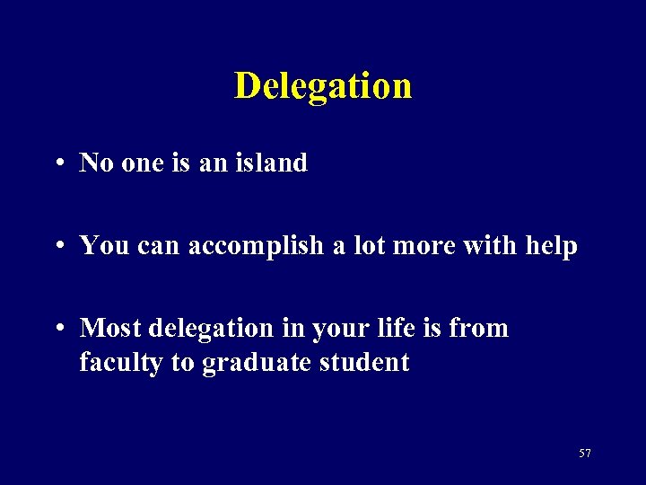 Delegation • No one is an island • You can accomplish a lot more