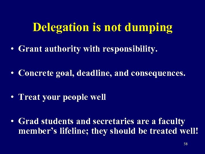 Delegation is not dumping • Grant authority with responsibility. • Concrete goal, deadline, and