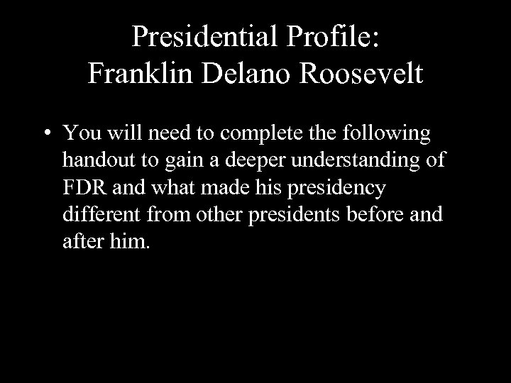 Presidential Profile: Franklin Delano Roosevelt • You will need to complete the following handout