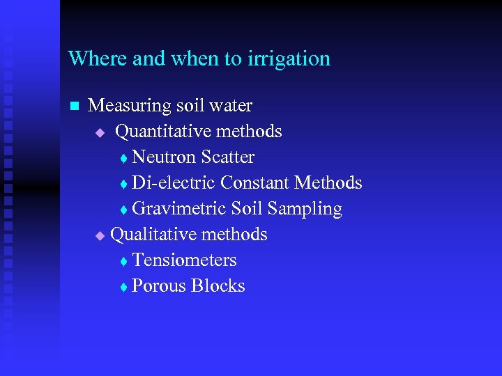 Where and when to irrigation n Measuring soil water u Quantitative methods t Neutron
