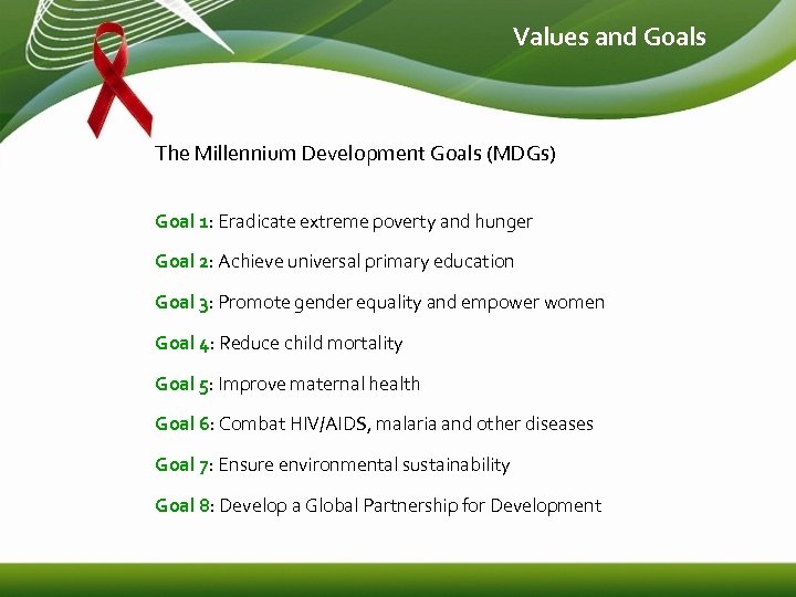 Values and Goals The Millennium Development Goals (MDGs) Goal 1: Eradicate extreme poverty and