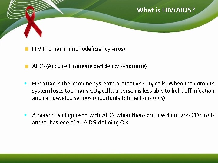 What is HIV/AIDS? HIV (Human immunodeficiency virus) AIDS (Acquired immune deficiency syndrome) • HIV