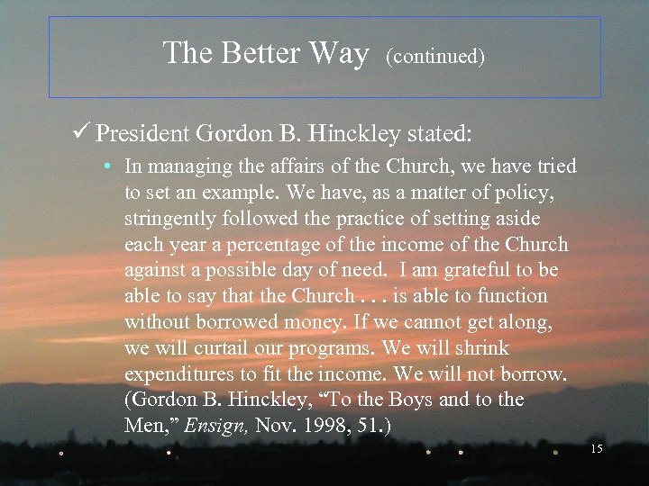 The Better Way (continued) ü President Gordon B. Hinckley stated: • In managing the