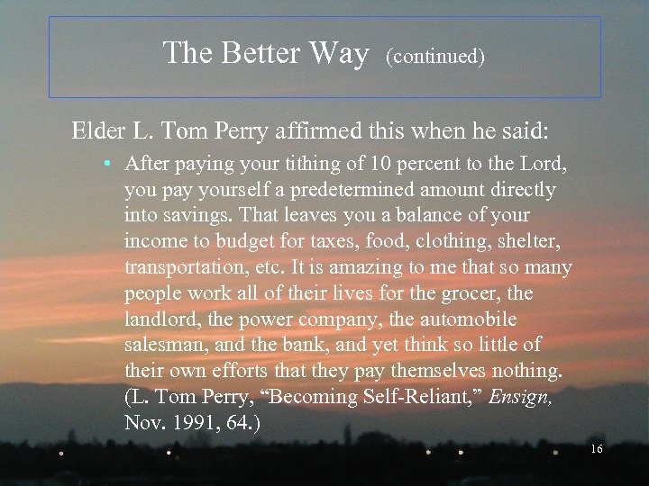 The Better Way (continued) Elder L. Tom Perry affirmed this when he said: •