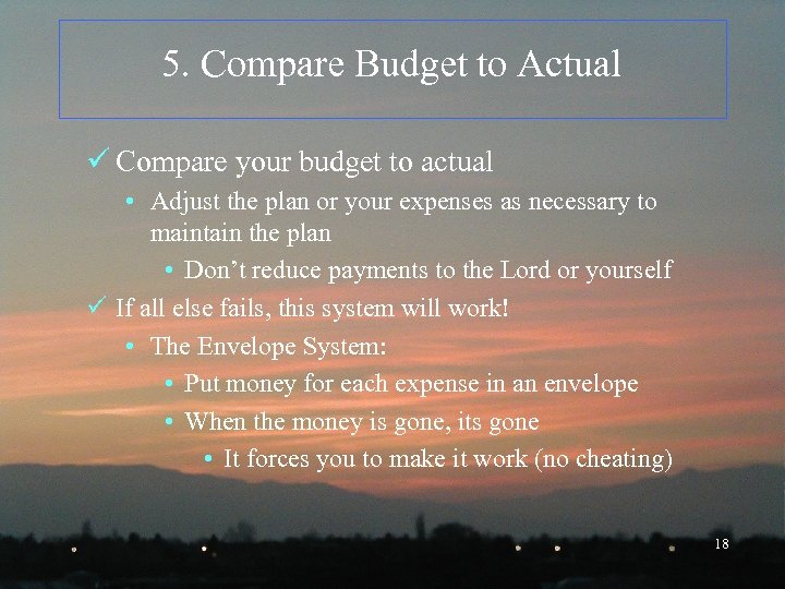 5. Compare Budget to Actual ü Compare your budget to actual • Adjust the