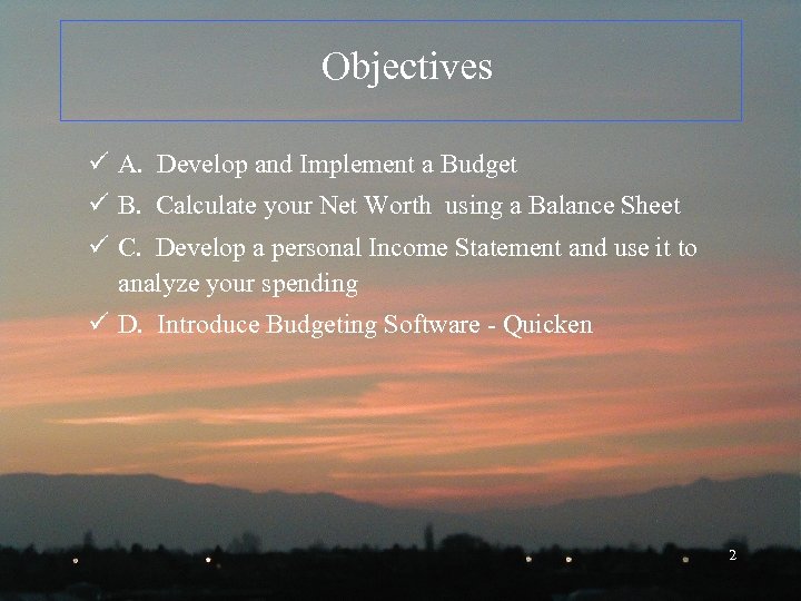 Objectives ü A. Develop and Implement a Budget ü B. Calculate your Net Worth