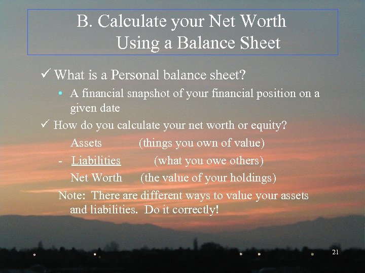 B. Calculate your Net Worth Using a Balance Sheet ü What is a Personal