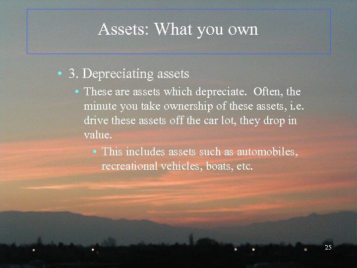 Assets: What you own • 3. Depreciating assets • These are assets which depreciate.