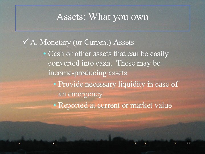 Assets: What you own ü A. Monetary (or Current) Assets • Cash or other