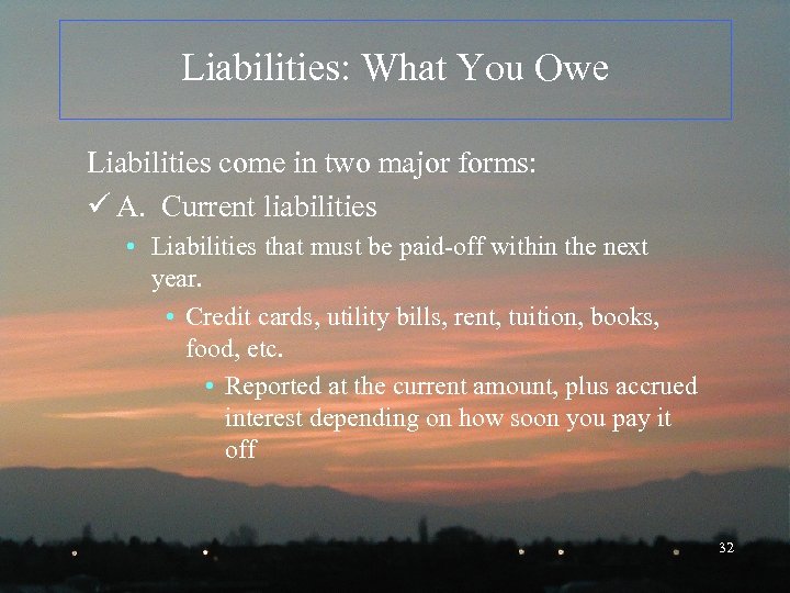 Liabilities: What You Owe Liabilities come in two major forms: ü A. Current liabilities