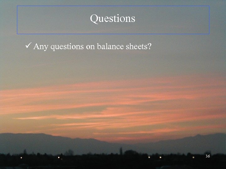 Questions ü Any questions on balance sheets? 36 