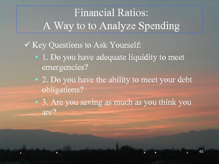 Financial Ratios: A Way to to Analyze Spending ü Key Questions to Ask Yourself: