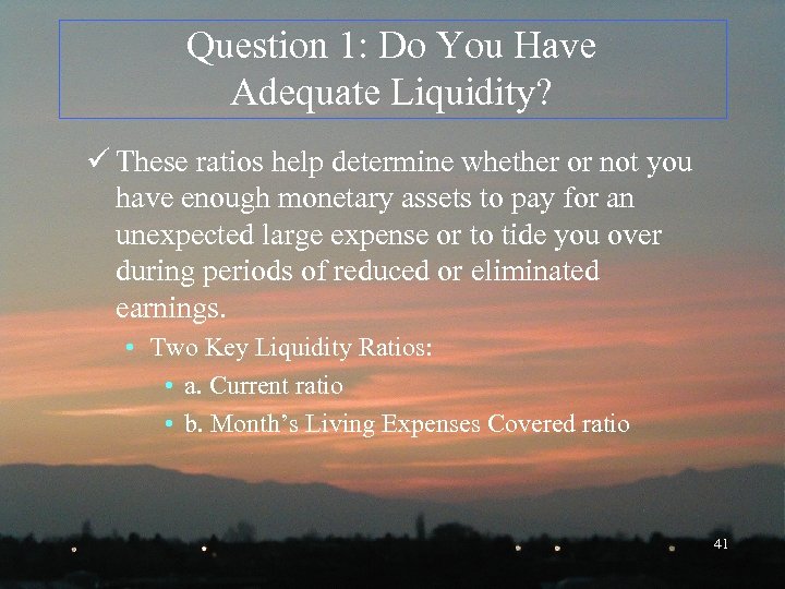 Question 1: Do You Have Adequate Liquidity? ü These ratios help determine whether or