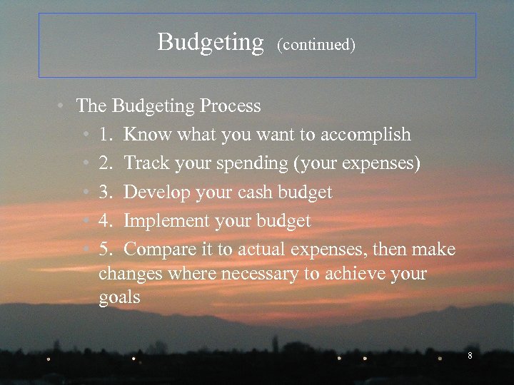 Budgeting (continued) • The Budgeting Process • 1. Know what you want to accomplish