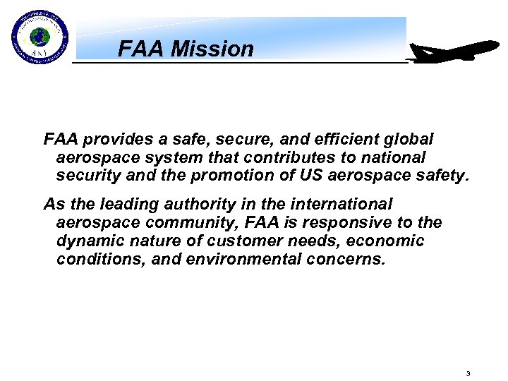 FAA Mission FAA provides a safe, secure, and efficient global aerospace system that contributes
