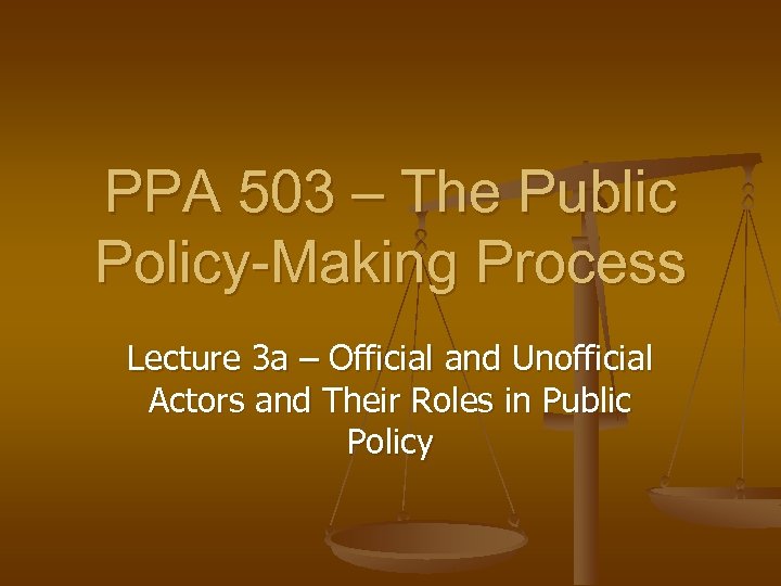 PPA 503 – The Public Policy-Making Process Lecture 3 a – Official and Unofficial