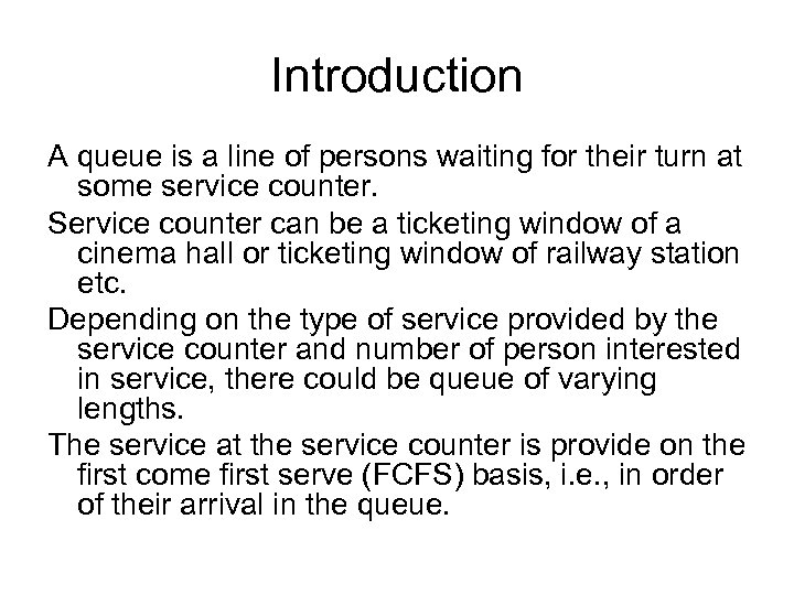 Introduction A queue is a line of persons waiting for their turn at some