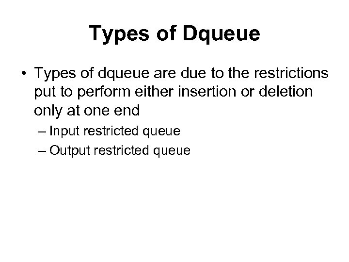 Types of Dqueue • Types of dqueue are due to the restrictions put to