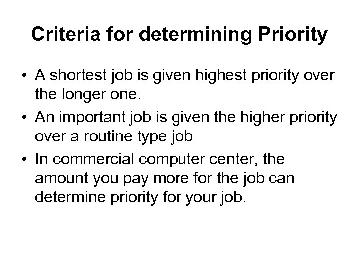 Criteria for determining Priority • A shortest job is given highest priority over the