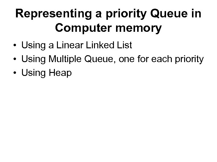 Representing a priority Queue in Computer memory • Using a Linear Linked List •