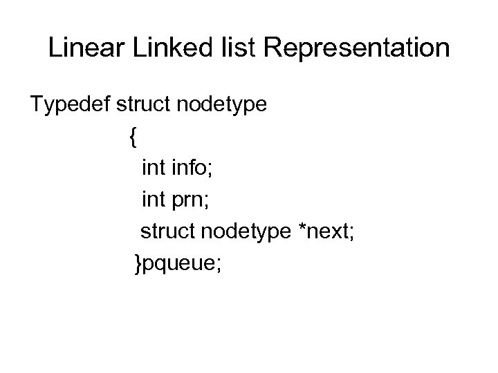 Linear Linked list Representation Typedef struct nodetype { int info; int prn; struct nodetype