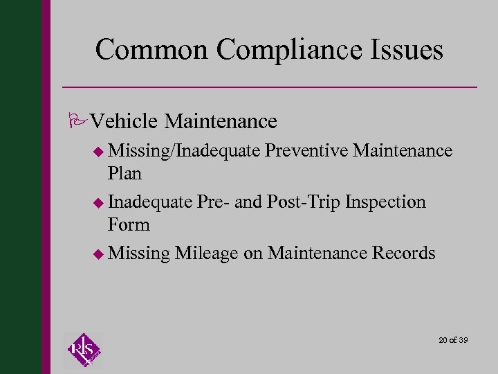 Common Compliance Issues PVehicle Maintenance u Missing/Inadequate Preventive Maintenance Plan u Inadequate Pre- and