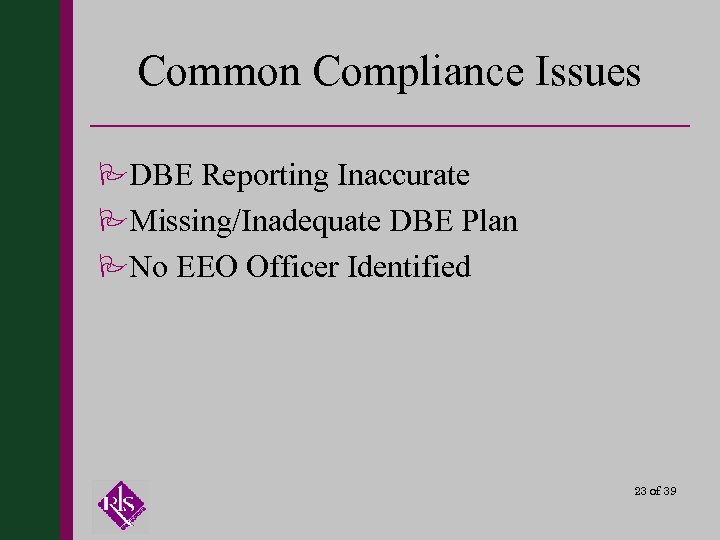 Common Compliance Issues PDBE Reporting Inaccurate PMissing/Inadequate DBE Plan PNo EEO Officer Identified 23