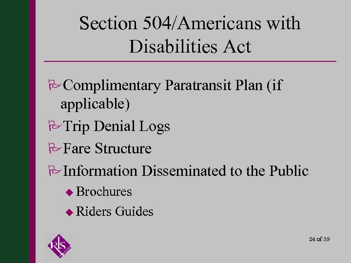 Section 504/Americans with Disabilities Act PComplimentary Paratransit Plan (if applicable) PTrip Denial Logs PFare