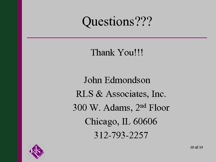 Questions? ? ? Thank You!!! John Edmondson RLS & Associates, Inc. 300 W. Adams,