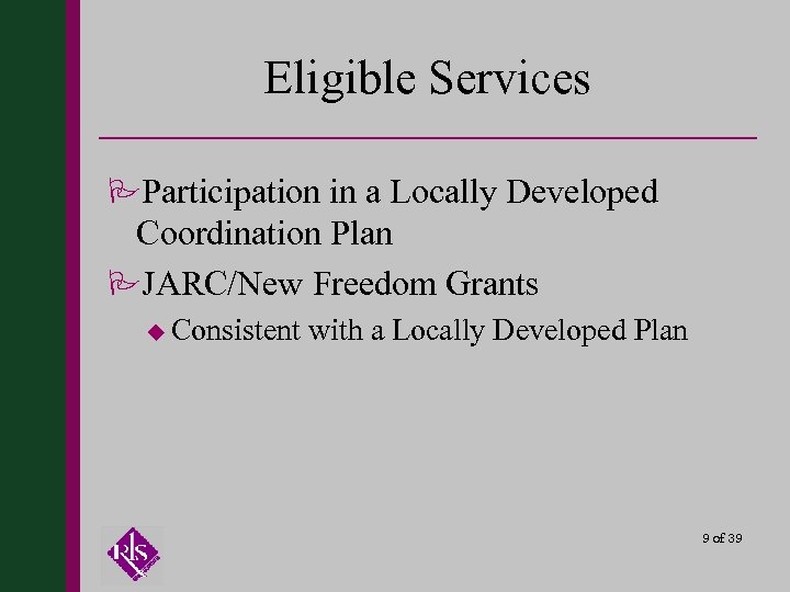 Eligible Services PParticipation in a Locally Developed Coordination Plan PJARC/New Freedom Grants u Consistent