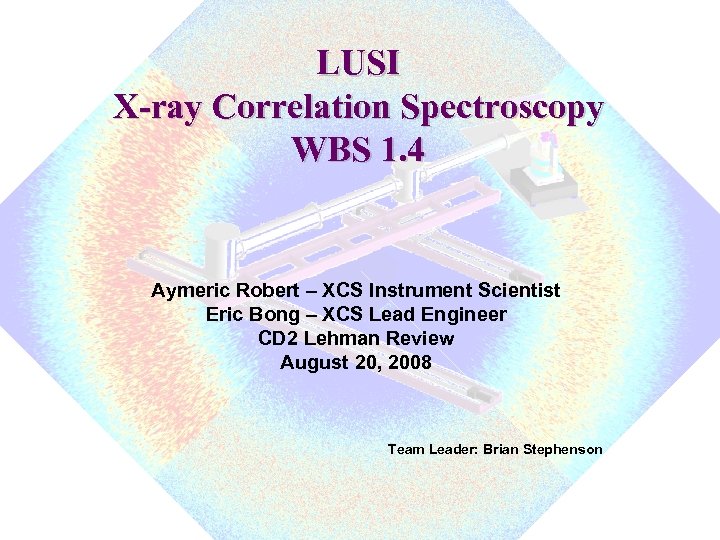 LUSI X-ray Correlation Spectroscopy WBS 1. 4 Aymeric Robert – XCS Instrument Scientist Eric