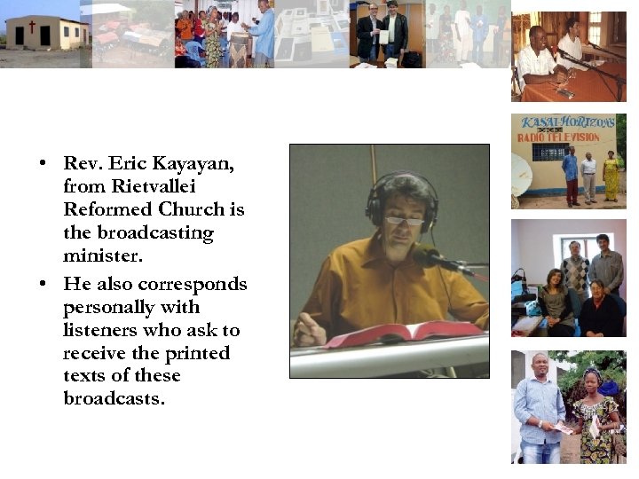  • Rev. Eric Kayayan, from Rietvallei Reformed Church is the broadcasting minister. •