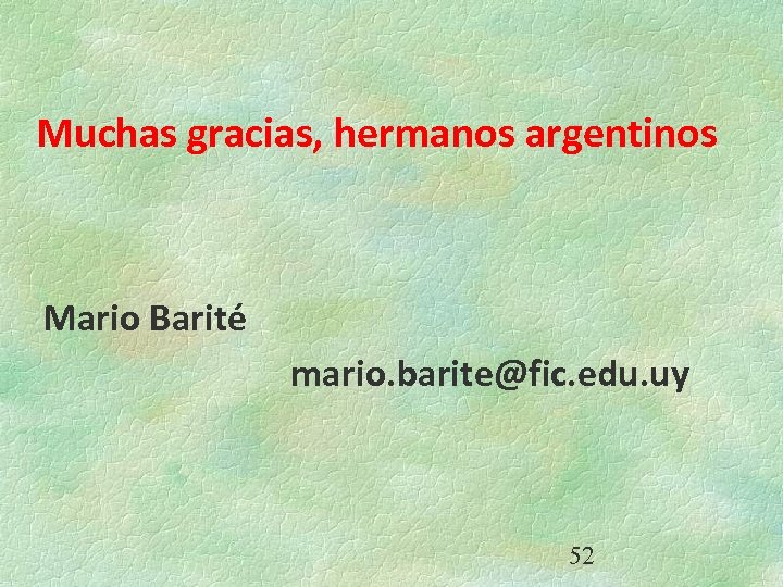 Muchas gracias, hermanos argentinos Mario Barité mario. barite@fic. edu. uy 52 