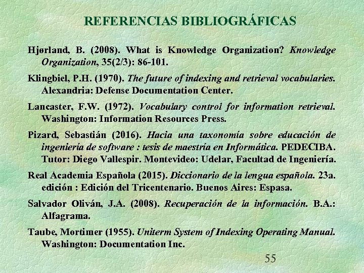 REFERENCIAS BIBLIOGRÁFICAS Hjørland, B. (2008). What is Knowledge Organization? Knowledge Organization, 35(2/3): 86 -101.