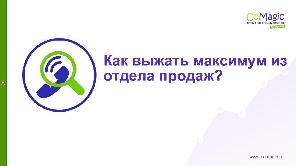 A Как выжать максимум из отдела продаж? www. comagic. ru 