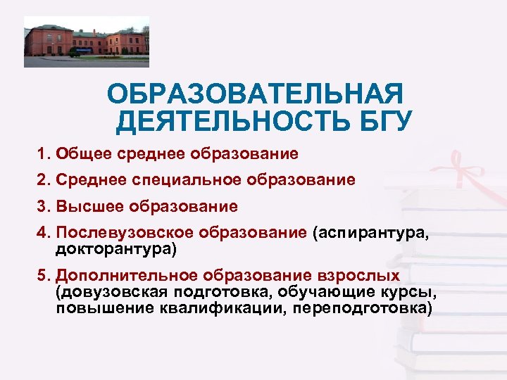 ОБРАЗОВАТЕЛЬНАЯ ДЕЯТЕЛЬНОСТЬ БГУ 1. Общее среднее образование 2. Среднее специальное образование 3. Высшее образование