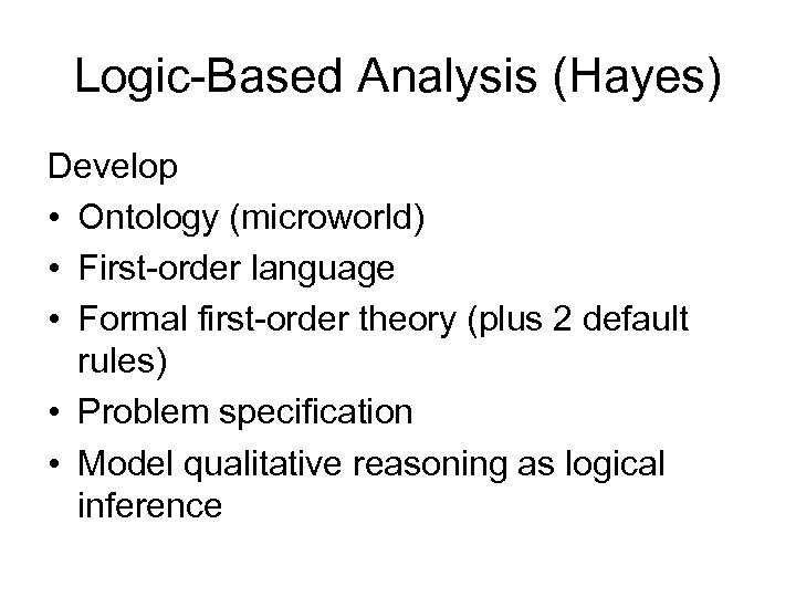 Logic-Based Analysis (Hayes) Develop • Ontology (microworld) • First-order language • Formal first-order theory