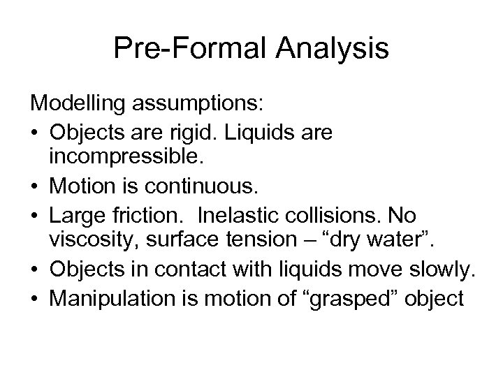 Pre-Formal Analysis Modelling assumptions: • Objects are rigid. Liquids are incompressible. • Motion is