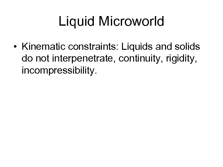 Liquid Microworld • Kinematic constraints: Liquids and solids do not interpenetrate, continuity, rigidity, incompressibility.