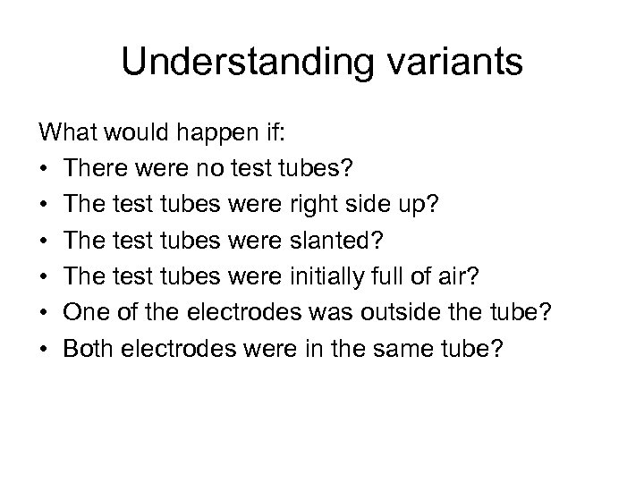 Understanding variants What would happen if: • There were no test tubes? • The