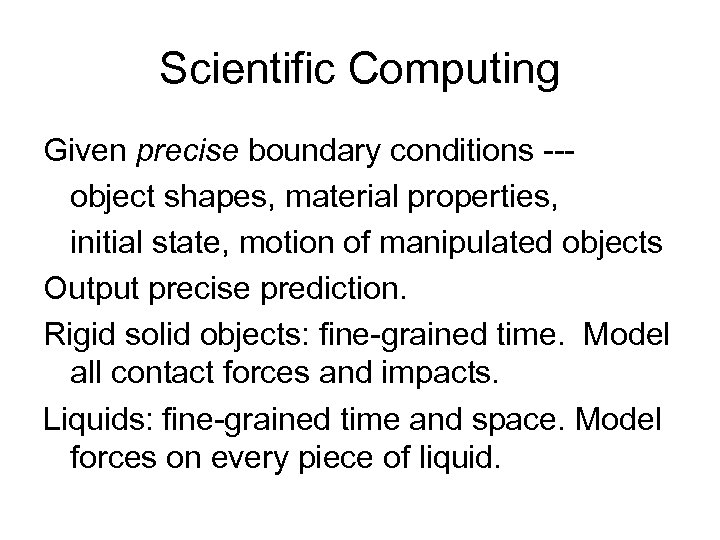 Scientific Computing Given precise boundary conditions --object shapes, material properties, initial state, motion of