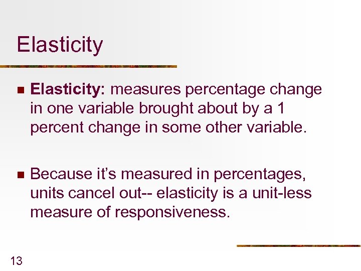 Elasticity n Elasticity: measures percentage change in one variable brought about by a 1