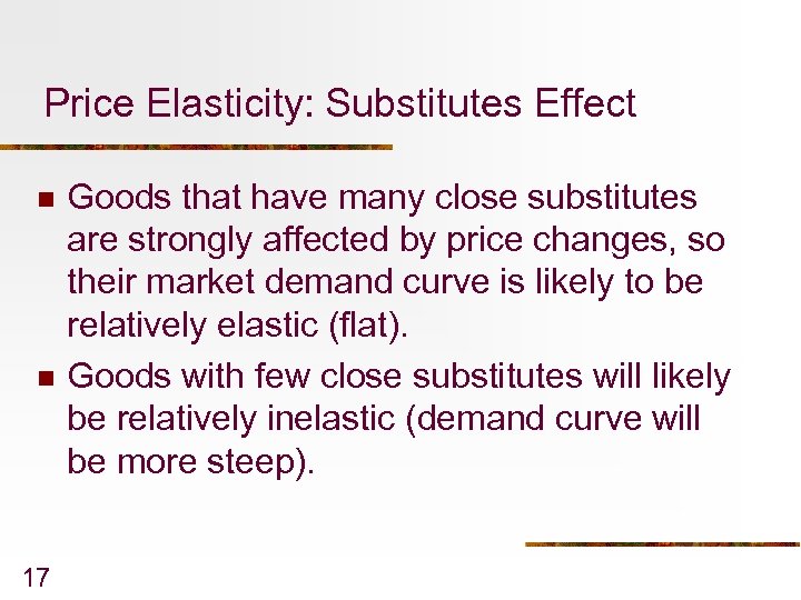Price Elasticity: Substitutes Effect n n 17 Goods that have many close substitutes are