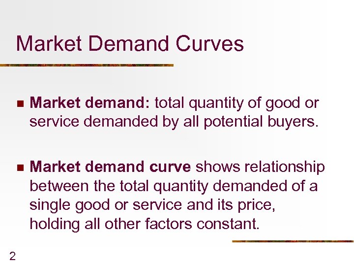 Market Demand Curves n n 2 Market demand: total quantity of good or service